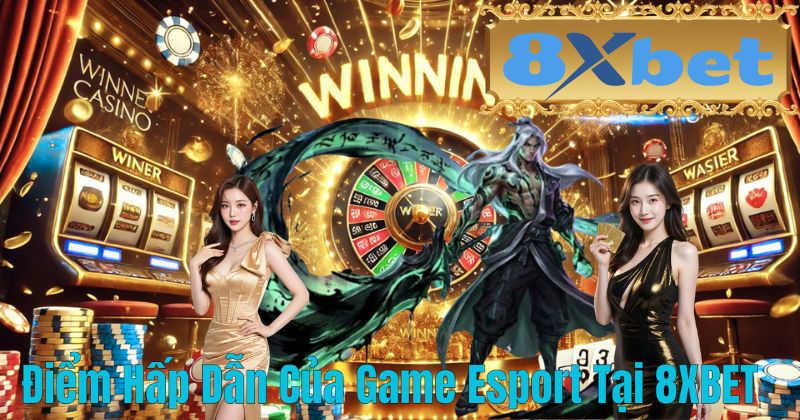 Điểm Hấp Dẫn Của Game Esport Tại 8XBET