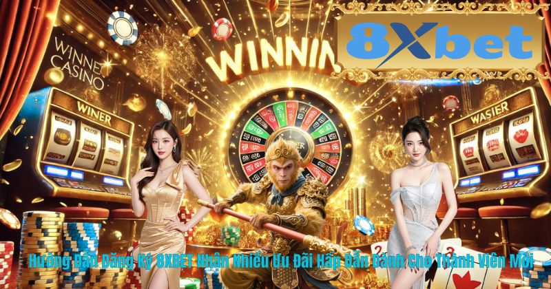 Hướng Dẫn Đăng Ký 8XBET Nhận Nhiều Ưu Đãi Hấp Dẫn Dành Cho Thành Viên Mới