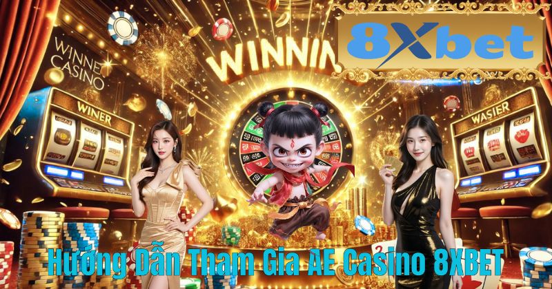 Hướng Dẫn Tham Gia AE Casino 8XBET