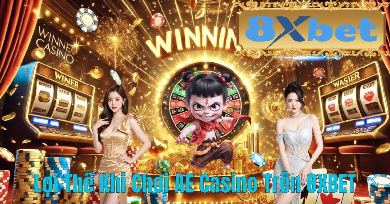 Lợi Thế Khi Chơi AE Casino Trên 8XBET