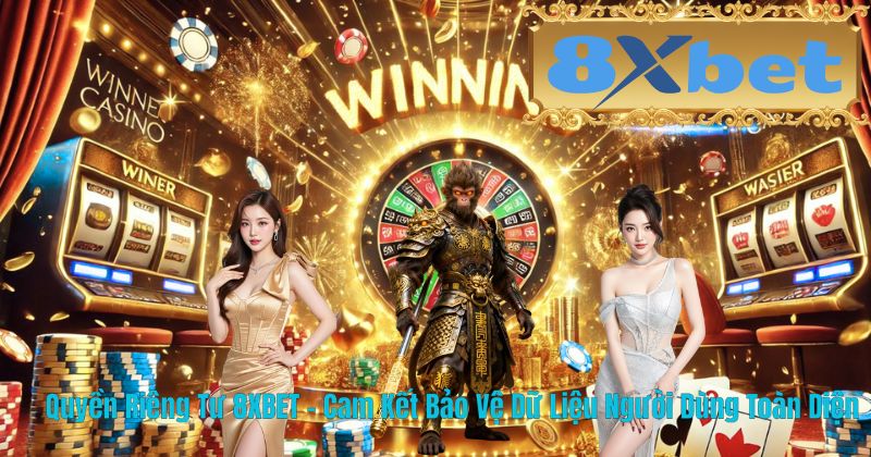 Quyền Riêng Tư 8XBET – Cam Kết Bảo Vệ Dữ Liệu Người Dùng Toàn Diện