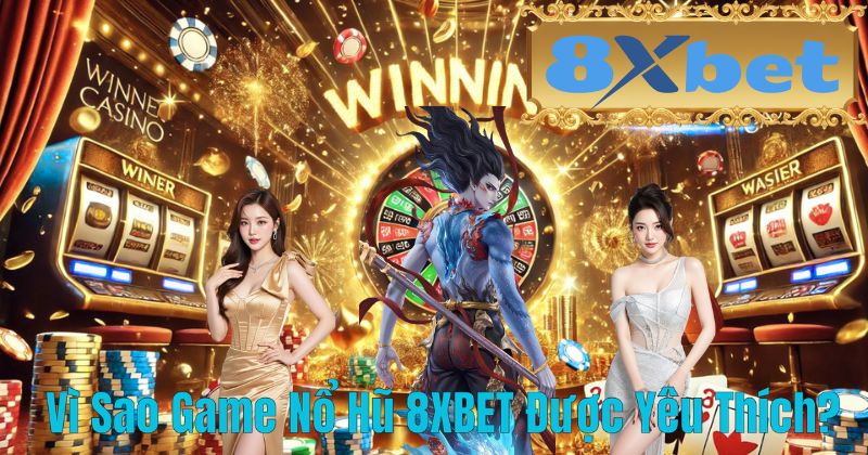 Vì Sao Game Nổ Hũ 8XBET Được Yêu Thích?